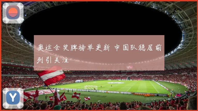 奥运会奖牌榜单更新 中国队稳居前列引关注